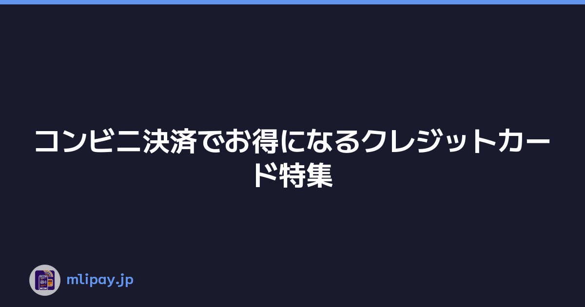 コンビニ決済でお得になるクレジットカード特集