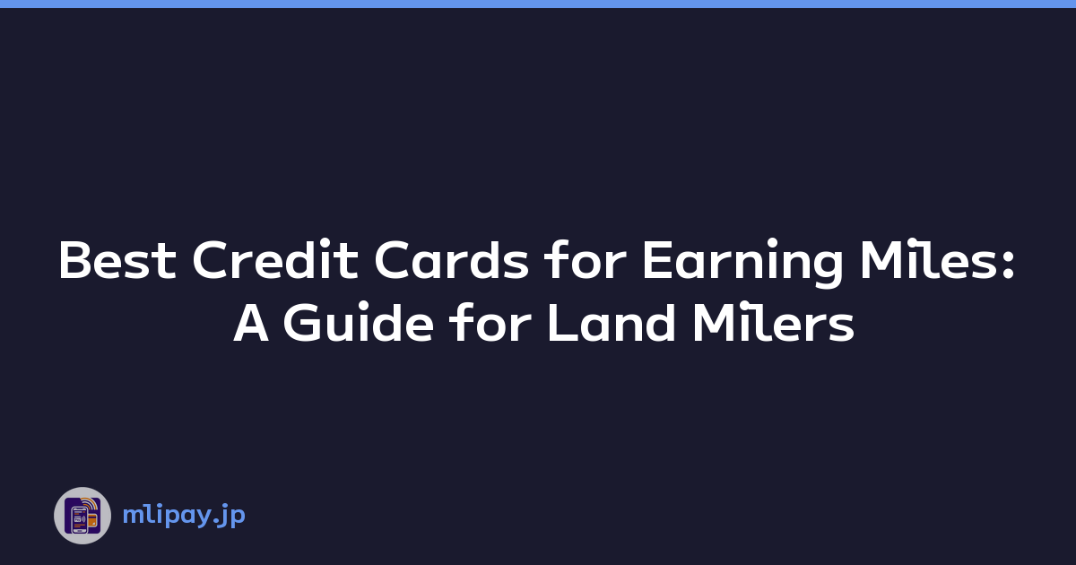 Best Credit Cards for Earning Miles: A Guide for Land Milers
