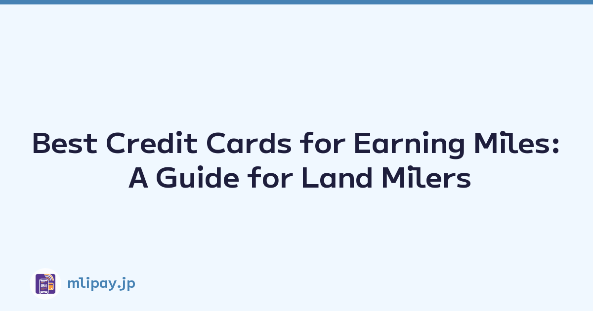 Best Credit Cards for Earning Miles: A Guide for Land Milers