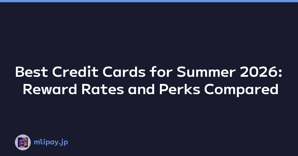 Best Credit Cards for Summer 2026: Reward Rates and Perks Compared