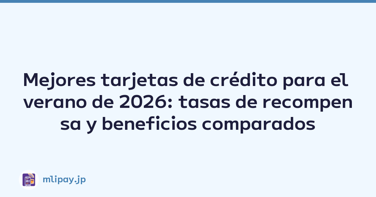 Mejores tarjetas de crédito para el verano de 2026: tasas de recompensa y beneficios comparados