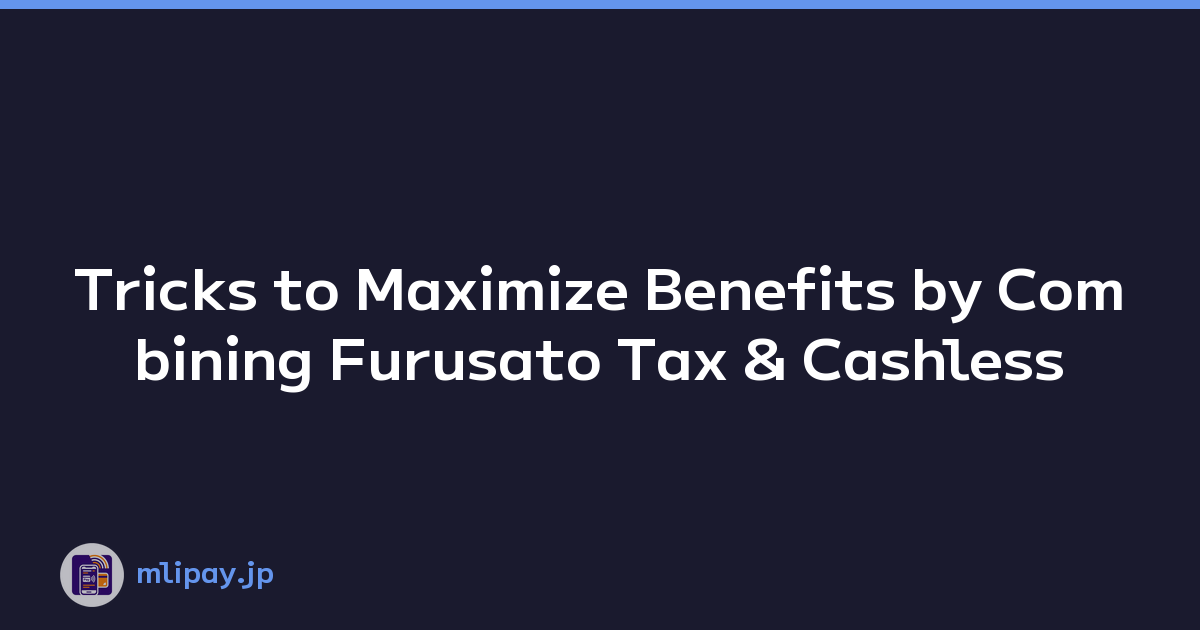 Tricks to Maximize Benefits by Combining Furusato Tax & Cashless