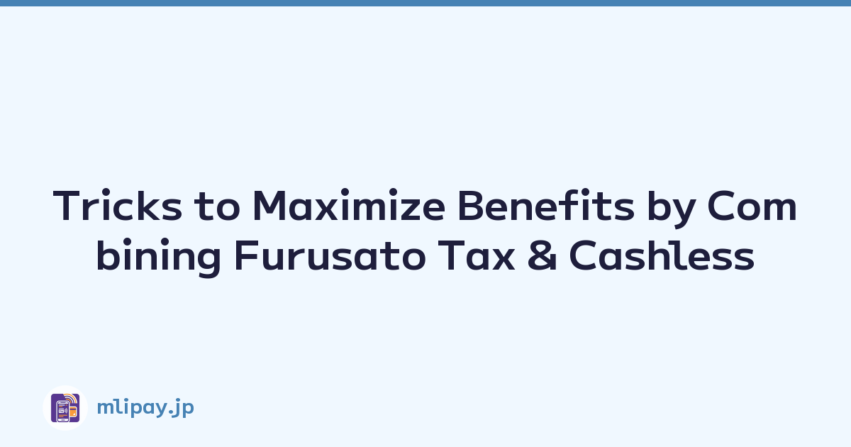 Tricks to Maximize Benefits by Combining Furusato Tax & Cashless