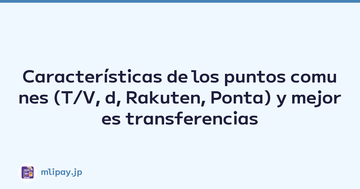 Características de los puntos comunes (T/V, d, Rakuten, Ponta) y mejores transferencias