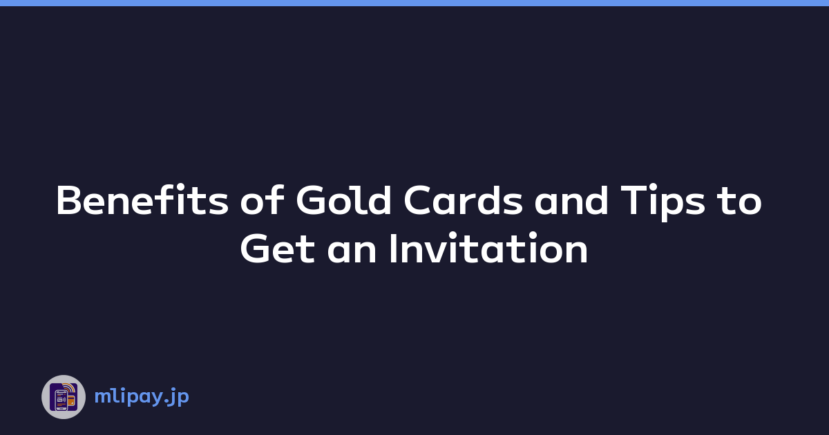 Benefits of Gold Cards and Tips to Get an Invitation
