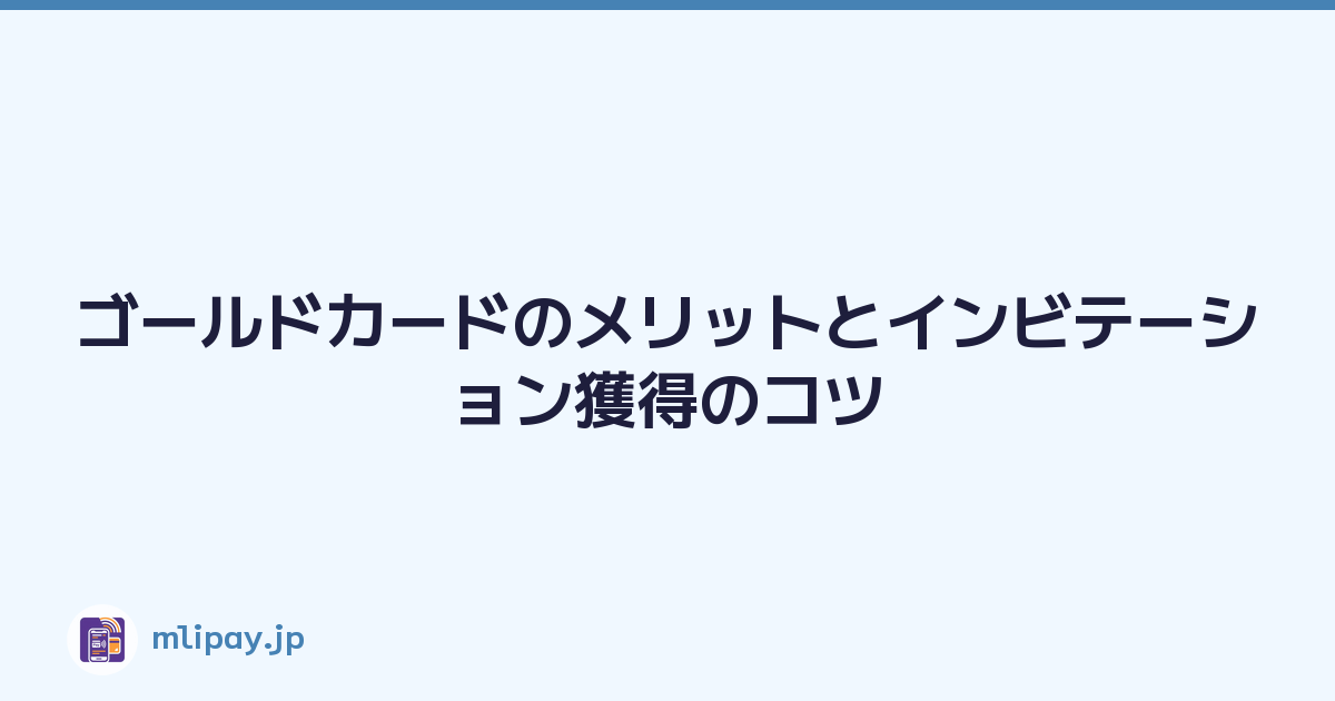 ゴールドカードのメリットとインビテーション獲得のコツ