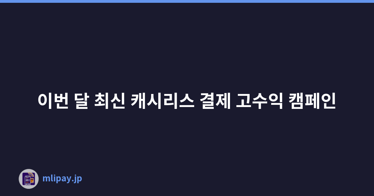 이번 달 최신 캐시리스 결제 고수익 캠페인