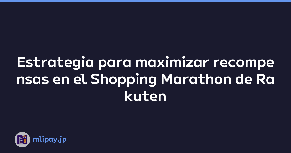 Estrategia para maximizar recompensas en el Shopping Marathon de Rakuten