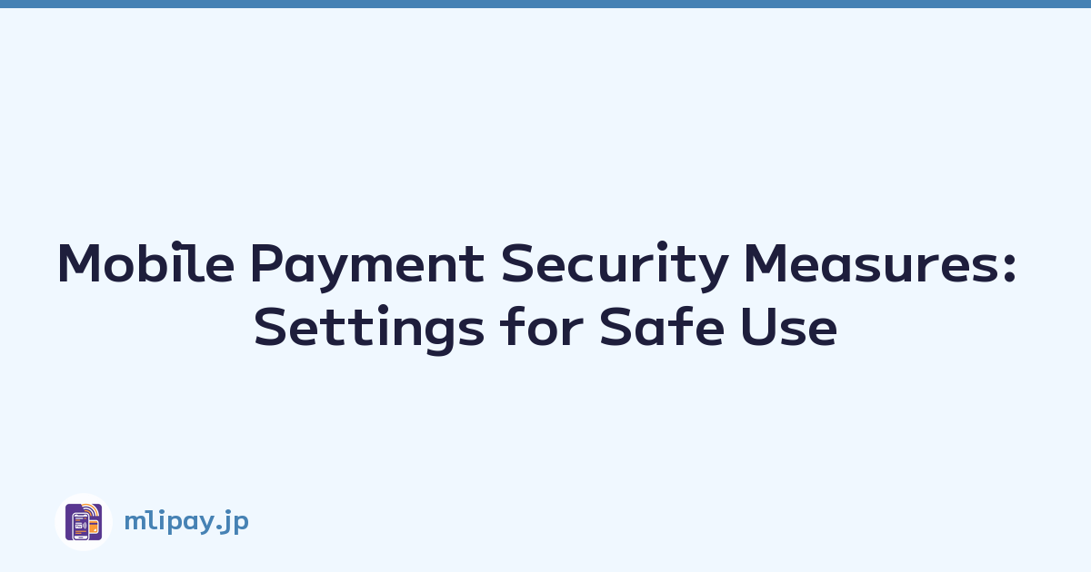 Mobile Payment Security Measures: Settings for Safe Use