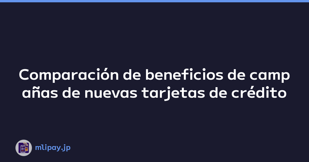 Comparación de beneficios de campañas de nuevas tarjetas de crédito