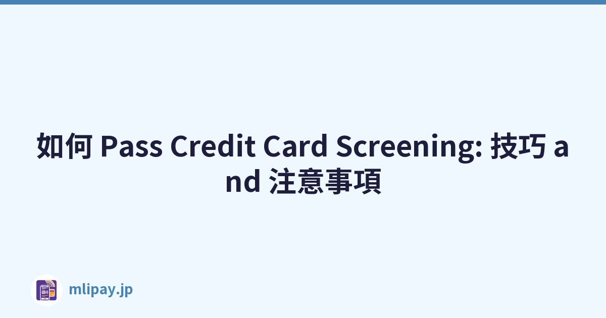 如何 Pass Credit Card Screening: 技巧 and 注意事項
