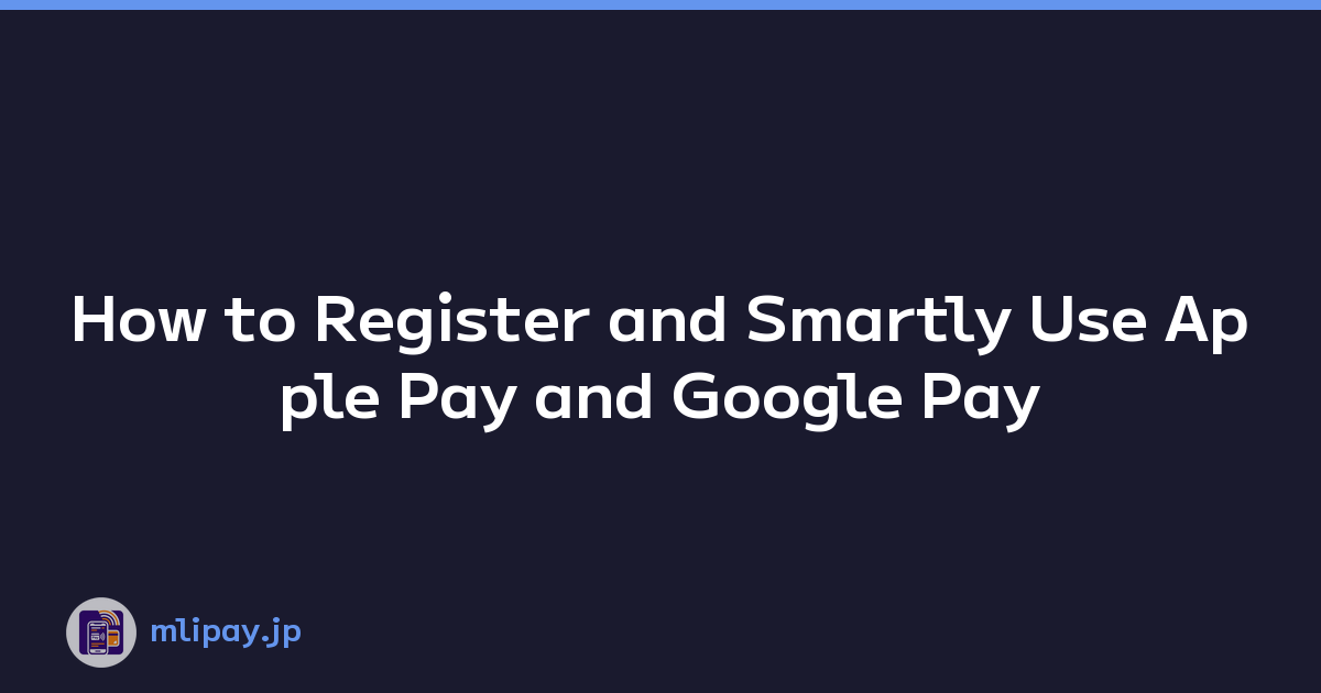 How to Register and Smartly Use Apple Pay and Google Pay