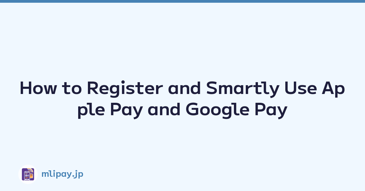 How to Register and Smartly Use Apple Pay and Google Pay