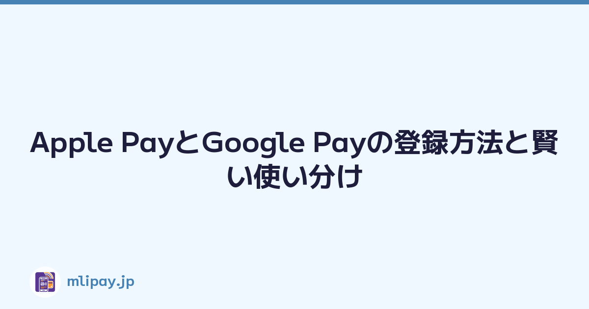 Apple PayとGoogle Payの登録方法と賢い使い分け