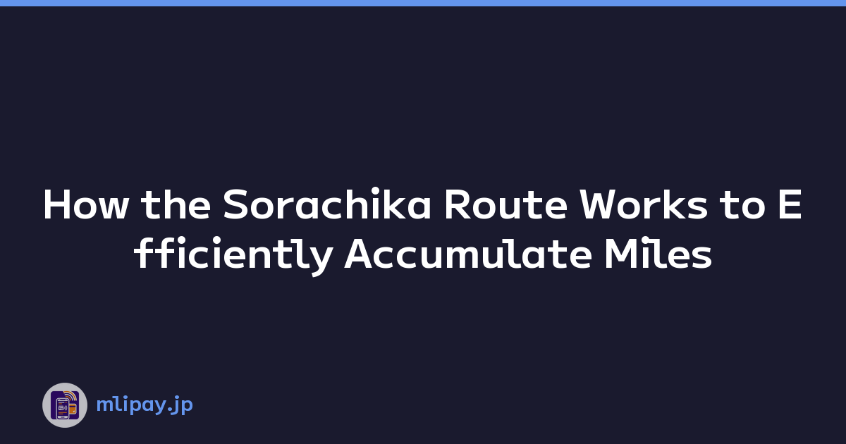 How the Sorachika Route Works to Efficiently Accumulate Miles