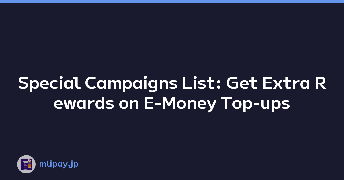 Special Campaigns List: Get Extra Rewards on E-Money Top-ups