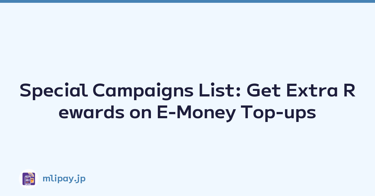 Special Campaigns List: Get Extra Rewards on E-Money Top-ups