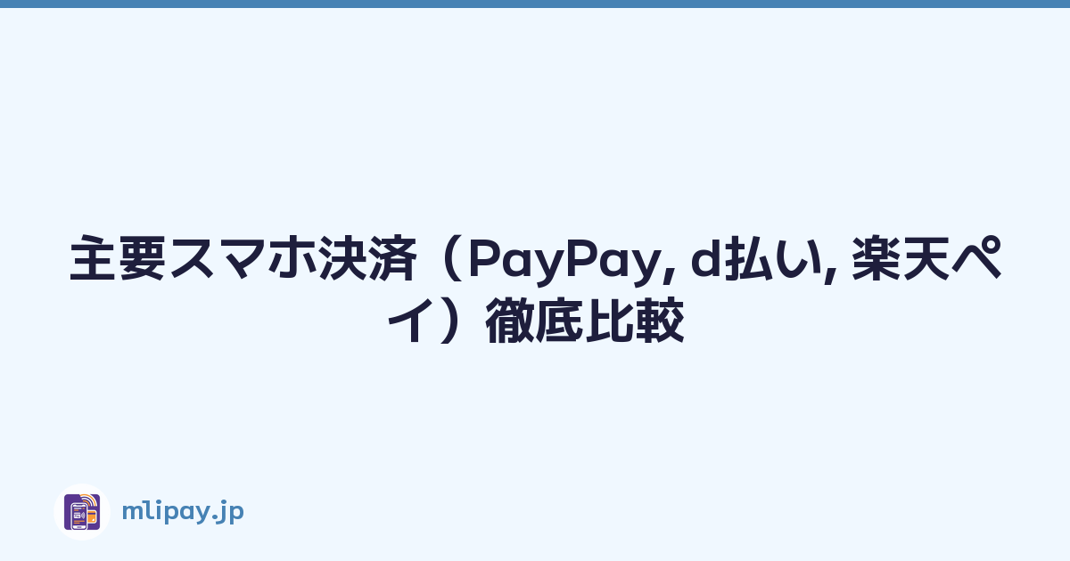 主要スマホ決済（PayPay, d払い, 楽天ペイ）徹底比較