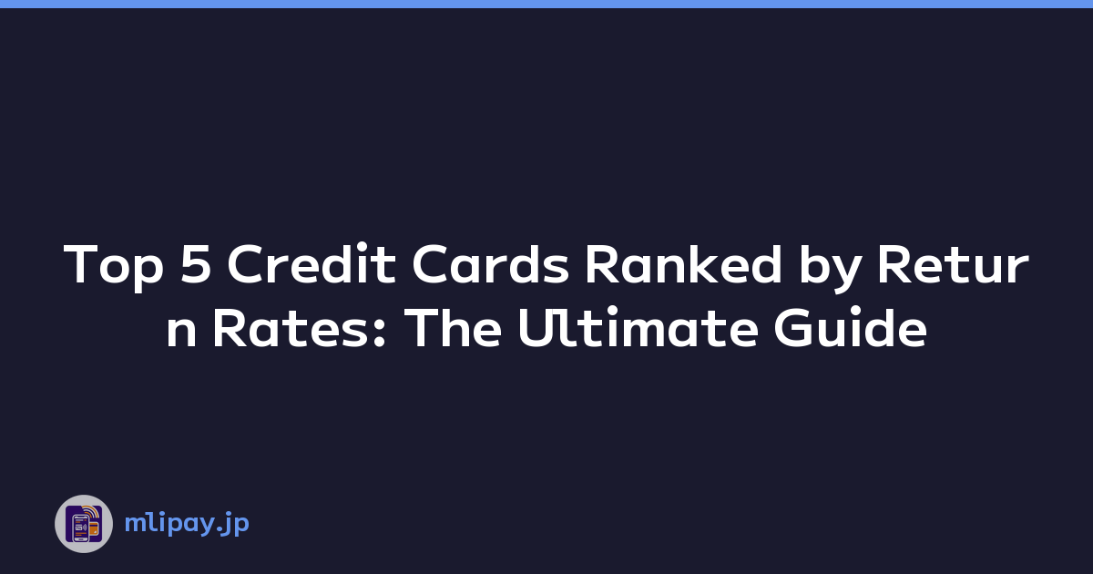 Top 5 Credit Cards Ranked by Return Rates: The Ultimate Guide