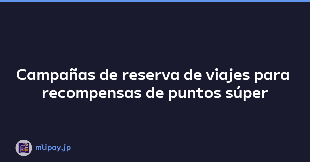 Campañas de reserva de viajes para recompensas de puntos súper