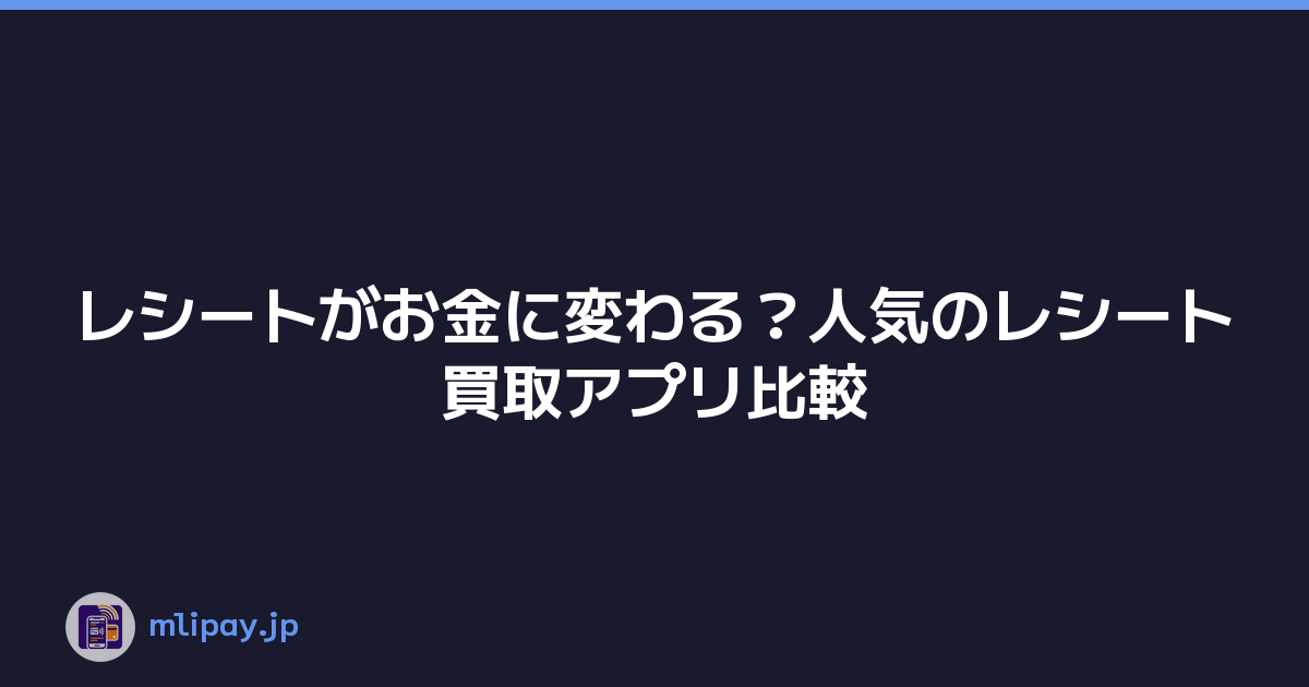 レシートがお金に変わる？人気のレシート買取アプリ比較
