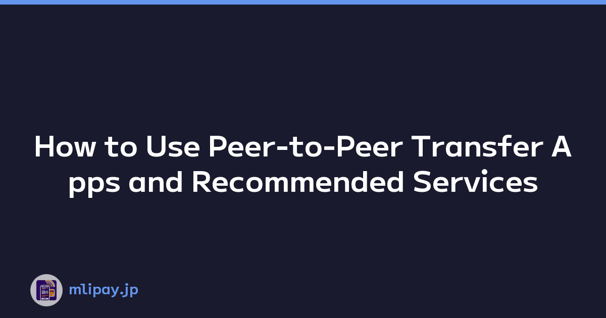 How to Use Peer-to-Peer Transfer Apps and Recommended Services