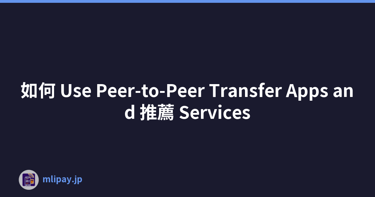 如何 Use Peer-to-Peer Transfer Apps and 推薦 Services