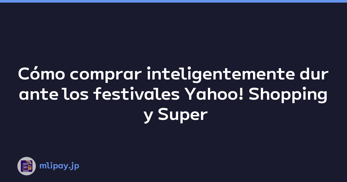 Cómo comprar inteligentemente durante los festivales Yahoo! Shopping y Super PayPay
